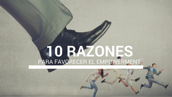 10 razones para favorecer el empowerment 10 razones para favorecer el empowerment