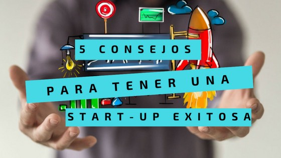 consejos para tener una start-up exitosa